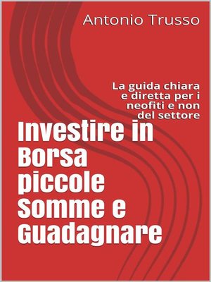 cover image of Investire in Borsa piccole Somme e Guadagnare--La guida chiara e diretta per i neofiti e non del settore